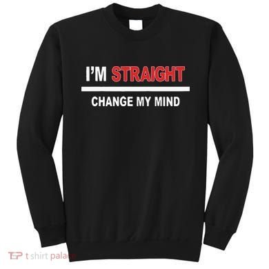 I’M Straight Change My Mind Sweatshirt