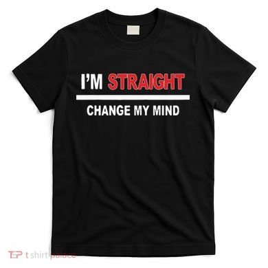 I’M Straight Change My Mind T-Shirt