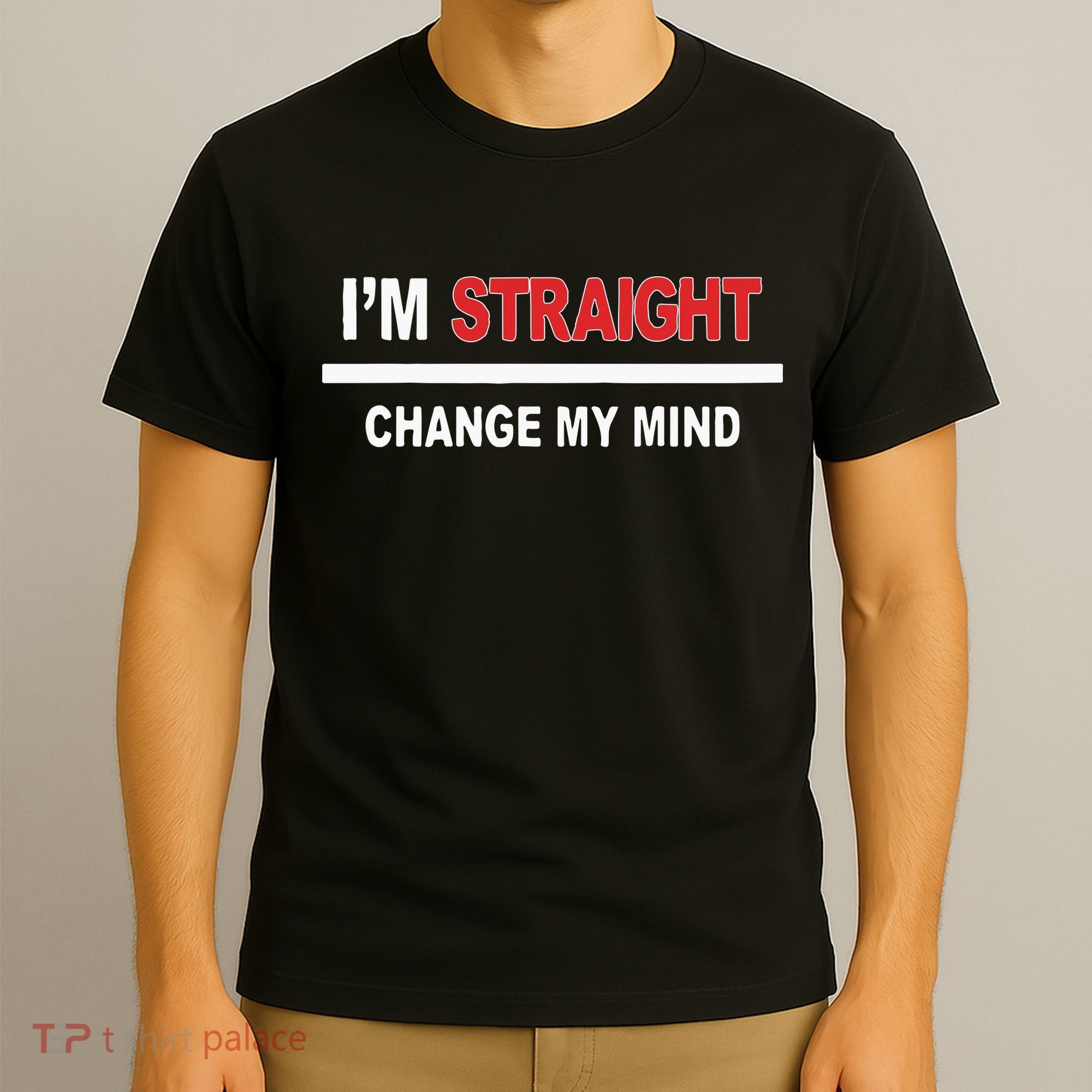 I’M Straight Change My Mind T-Shirt