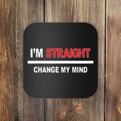 I’M Straight Change My Mind Coaster