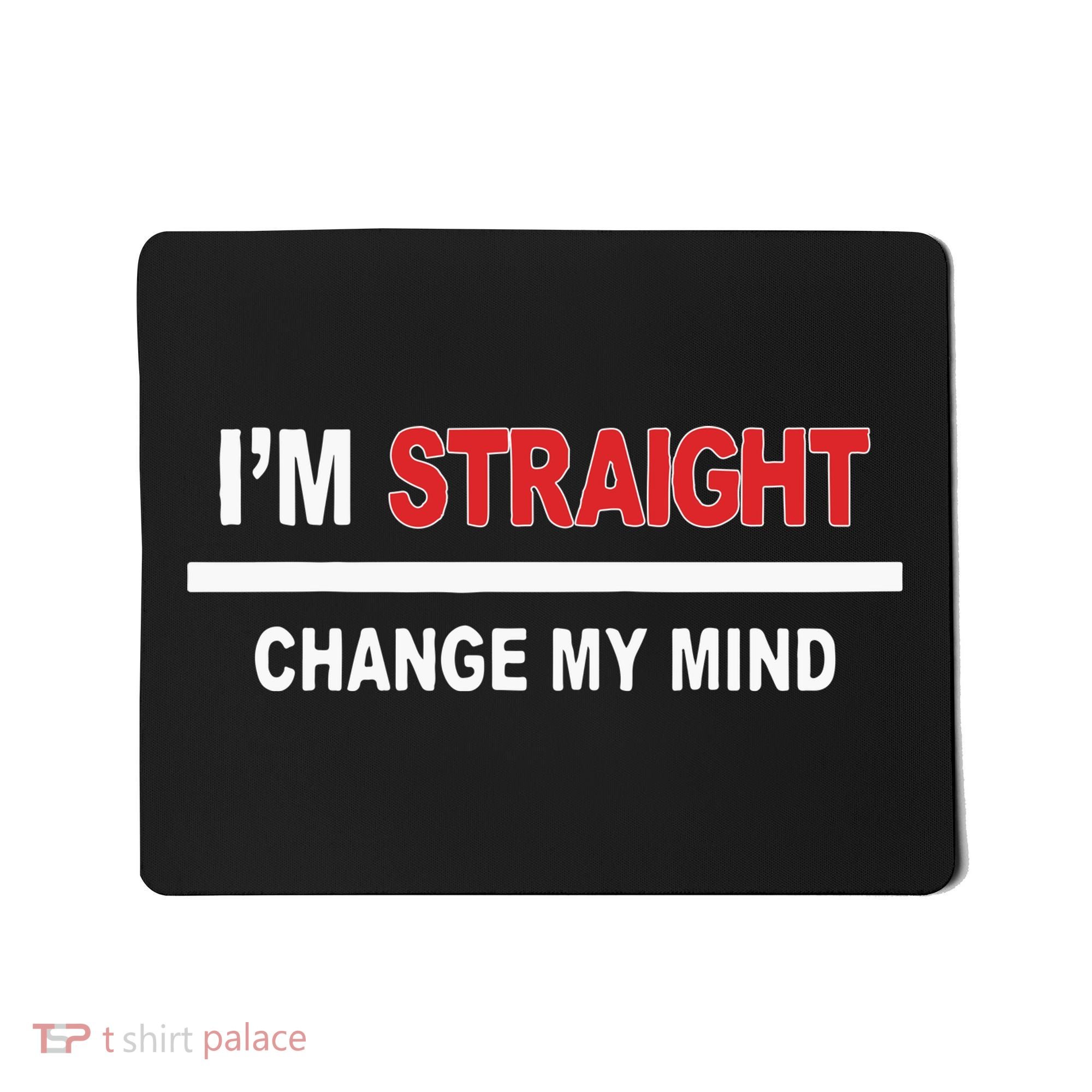 I’M Straight Change My Mind Mousepad