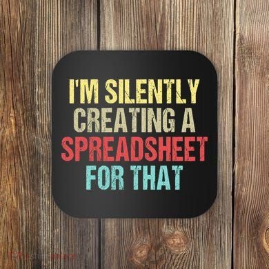 I'm Silently Creating A Spreadsheet For That Coaster