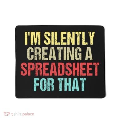 I'm Silently Creating A Spreadsheet For That Mousepad