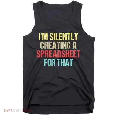 I'm Silently Creating A Spreadsheet For That Tank Top