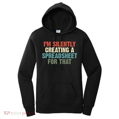 Im Silently Creating A Spreadsheet For That Office Worker Gift Women's Hoodie