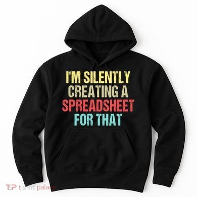 Im Silently Creating A Spreadsheet For That Funny Saying Hoodie