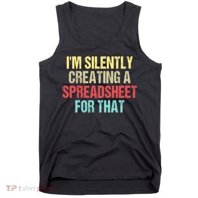 Im Silently Creating A Spreadsheet For That Funny Saying Tank Top