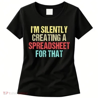 Im Silently Creating A Spreadsheet For That Funny Saying Women's T-Shirt