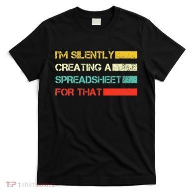 Im Silently Creating A Spreadsheet For That CPA Accountant T-Shirt