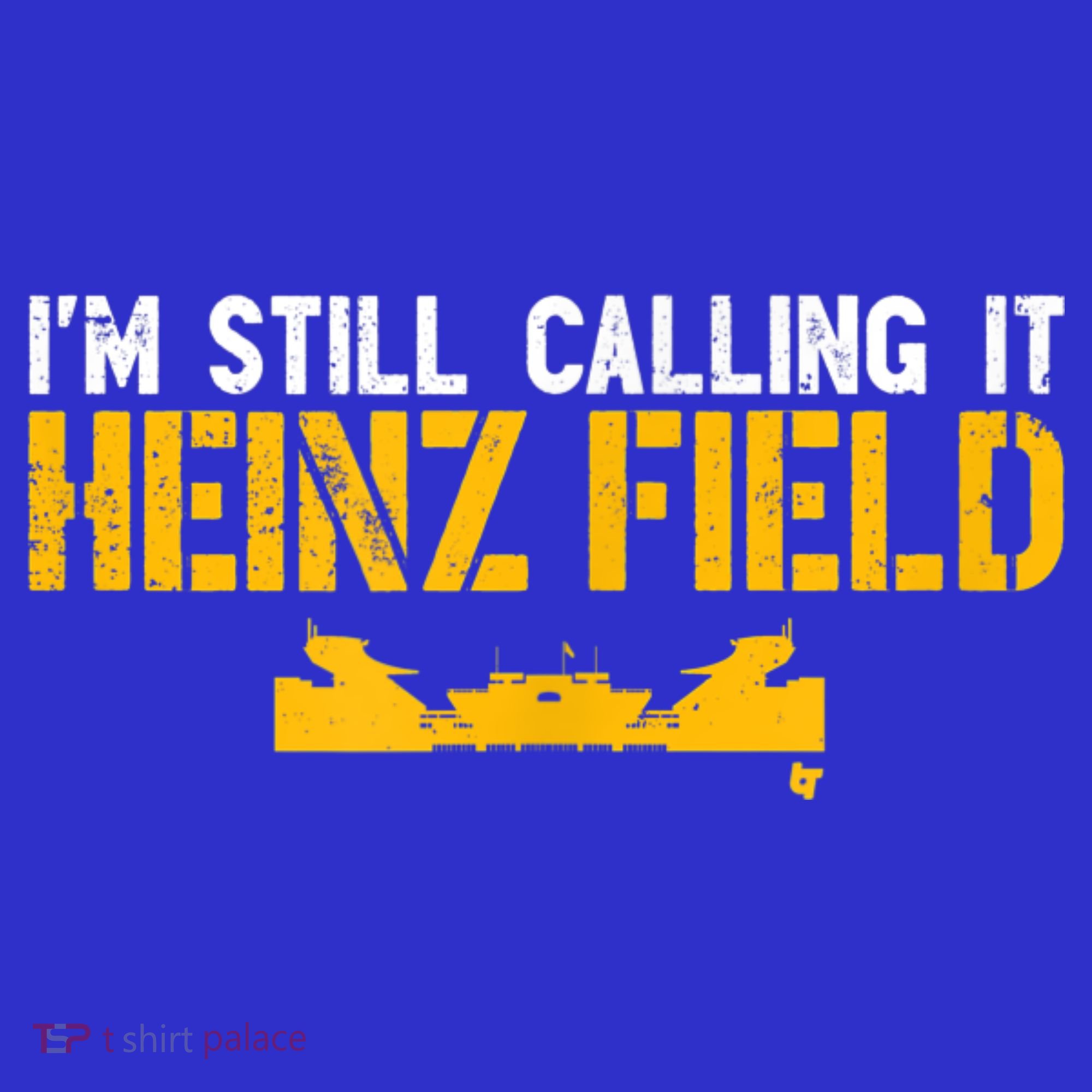 I'm Still Calling It Heinz Field T-Shirt