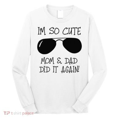 I'm so cute mom & dad did it again Sister Day Long Sleeve Shirt