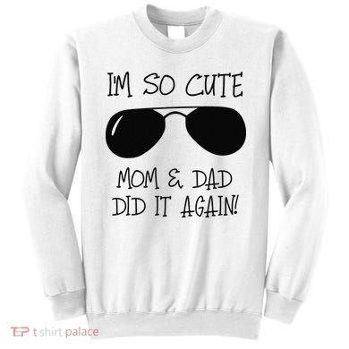 I'm so cute mom & dad did it again Sister Day Sweatshirt