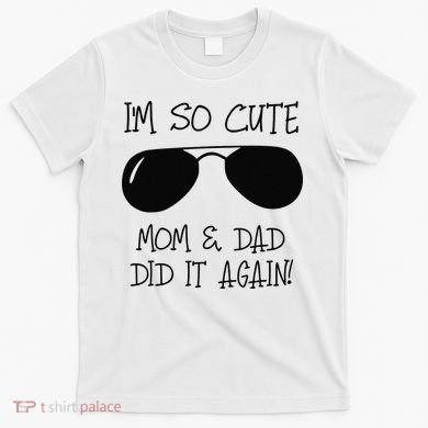 I'm so cute mom & dad did it again Sister Day T-Shirt