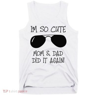 I'm so cute mom & dad did it again Sister Day Tank Top