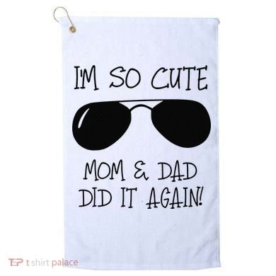 I'm so cute mom & dad did it again Sister Day Golf Towel