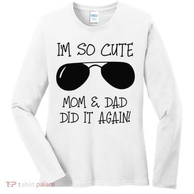 I'm so cute mom & dad did it again Sister Day Women's Long Sleeve Shirt