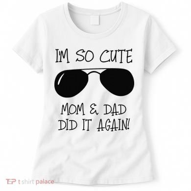 I'm so cute mom & dad did it again Sister Day Women's T-Shirt