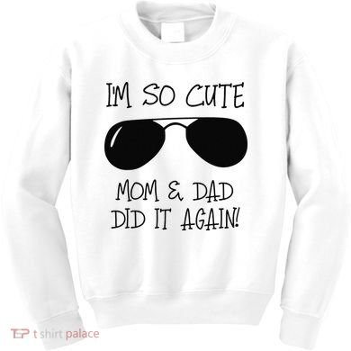 I'm so cute mom & dad did it again Sister Day Kids Sweatshirt
