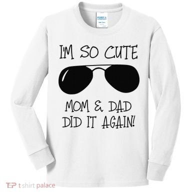 I'm so cute mom & dad did it again Sister Day Kids Long Sleeve Shirt