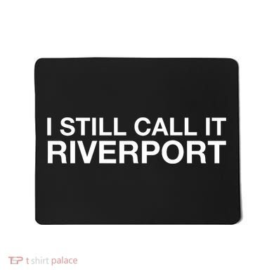 I Still Call It Riverport - Funny Saying Quote Gift  Mousepad