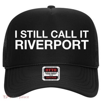 I Still Call It Riverport - Funny Saying Quote Gift  Hat