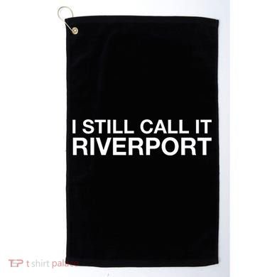 I Still Call It Riverport - Funny Saying Quote Gift  Golf Towel