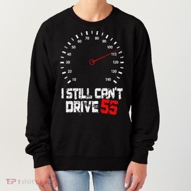 I Still CanT Drive 55 Driving Speed Limit Violation Joke Women's Sweatshirt