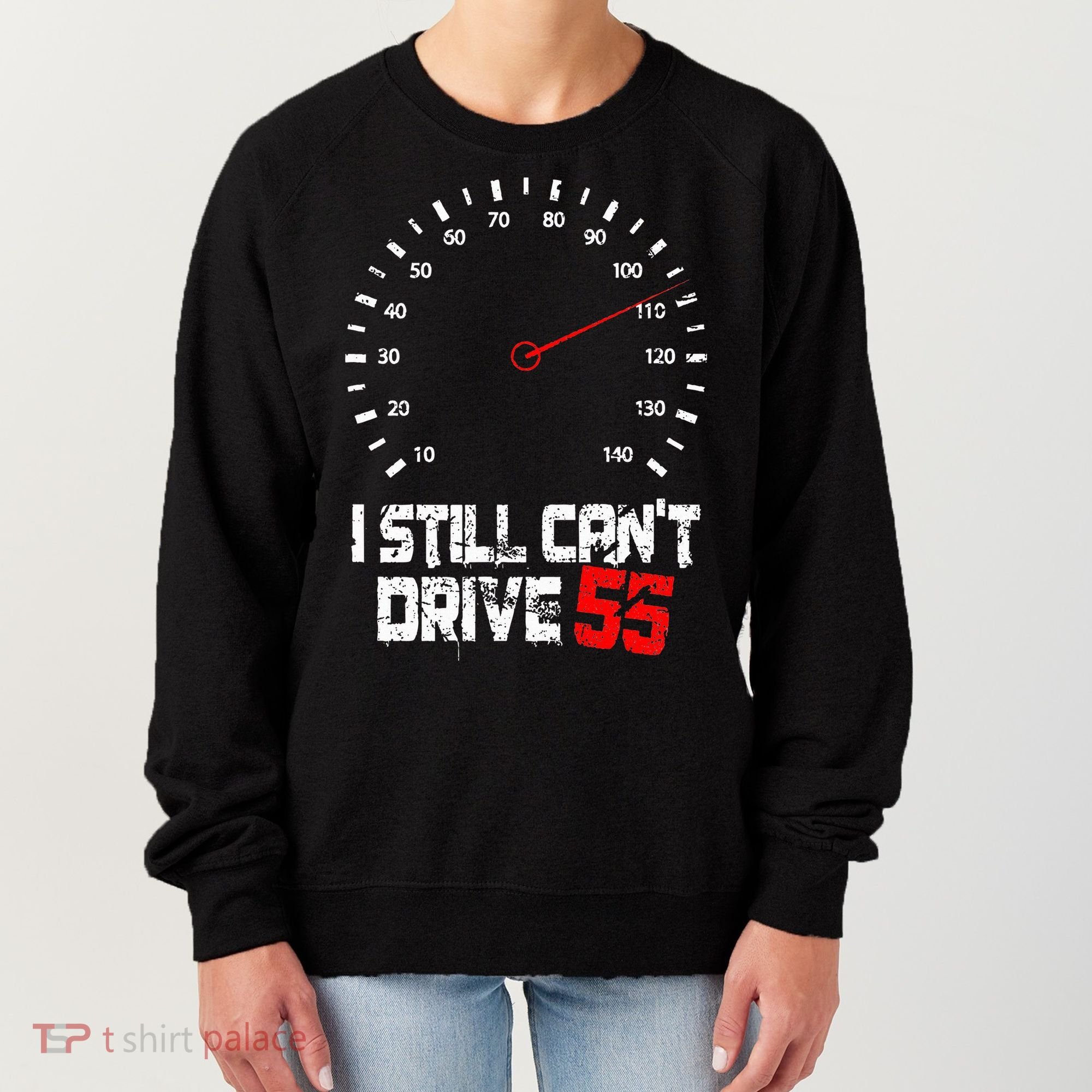 I Still CanT Drive 55 Driving Speed Limit Violation Joke Women's Sweatshirt