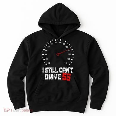 I Still CanT Drive 55 Driving Speed Limit Violation Joke Hoodie