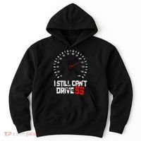 I Still CanT Drive 55 Driving Speed Limit Violation Joke Hoodie thumb 0