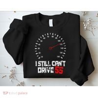 I Still CanT Drive 55 Driving Speed Limit Violation Joke Sweatshirt thumb 2
