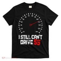 I Still CanT Drive 55 Driving Speed Limit Violation Joke T-Shirt thumb 0