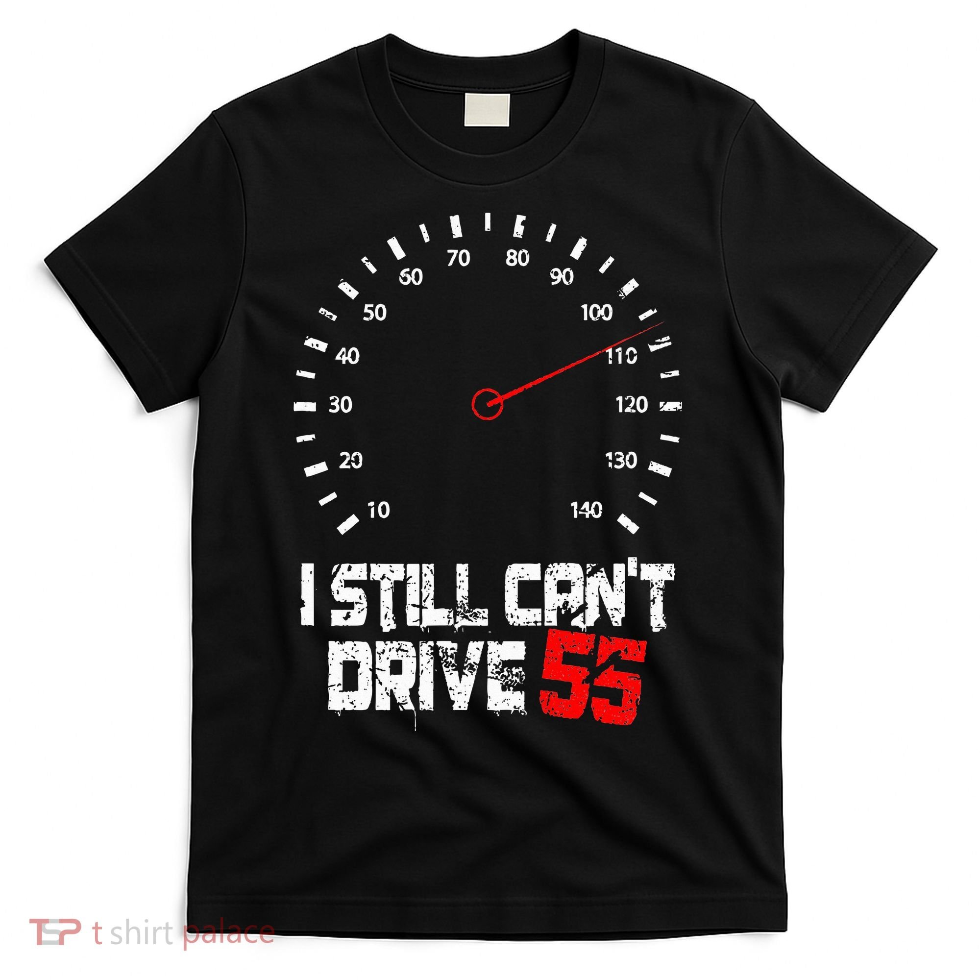 I Still CanT Drive 55 Driving Speed Limit Violation Joke T-Shirt