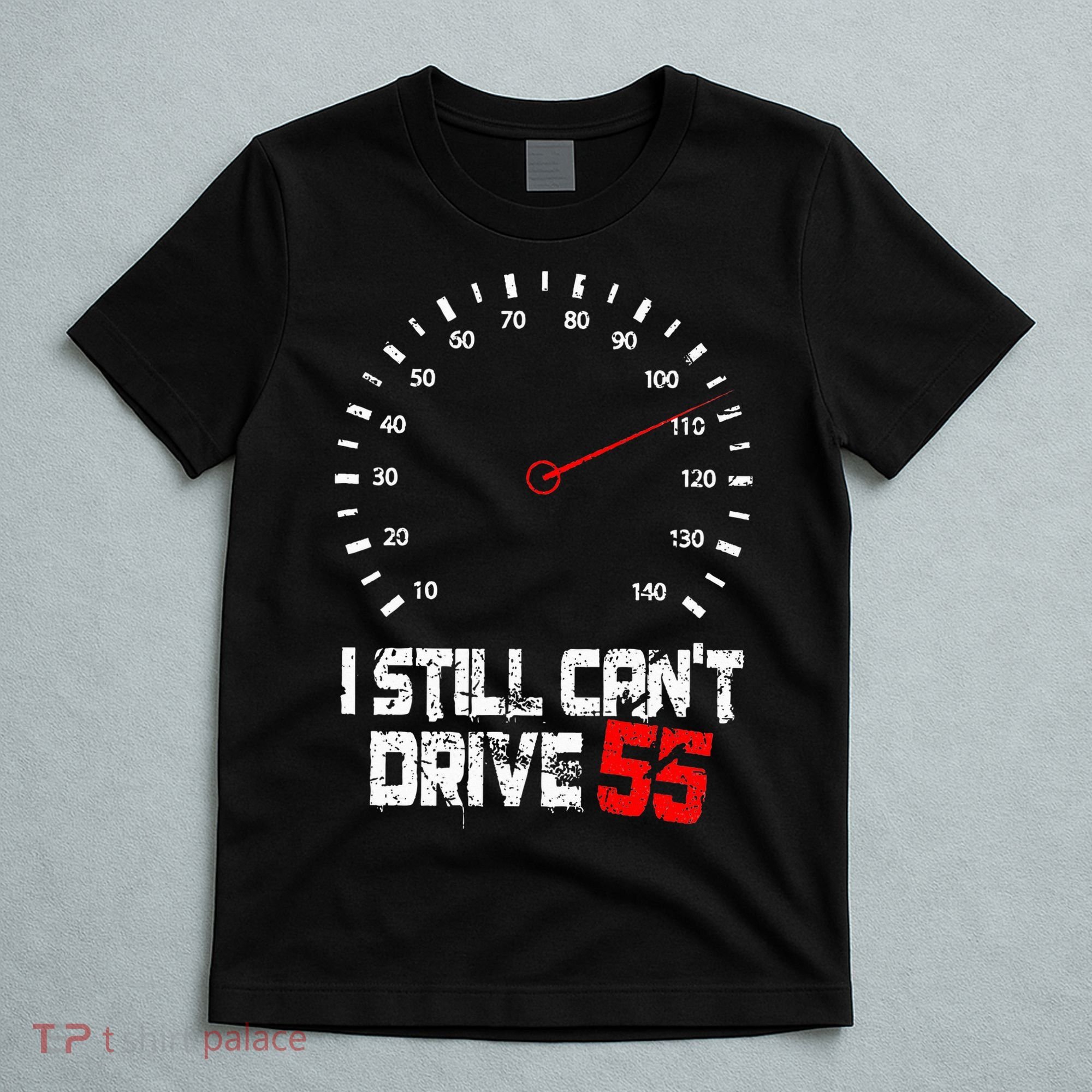 I Still CanT Drive 55 Driving Speed Limit Violation Joke T-Shirt