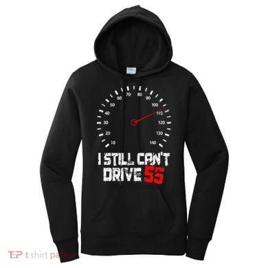 I Still CanT Drive 55 Driving Speed Limit Violation Joke Women's Hoodie
