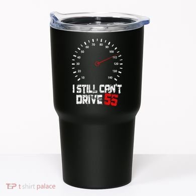 I Still CanT Drive 55 Driving Speed Limit Violation Joke Tumbler
