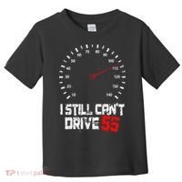 I Still CanT Drive 55 Driving Speed Limit Violation Joke Toddler T-Shirt thumb 0