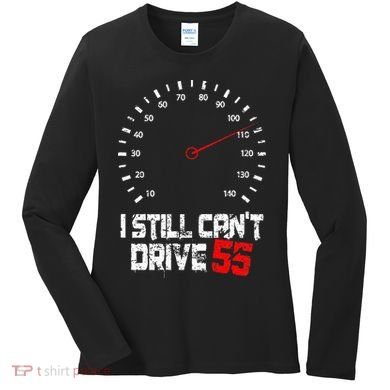 I Still CanT Drive 55 Driving Speed Limit Violation Joke Women's Long Sleeve Shirt