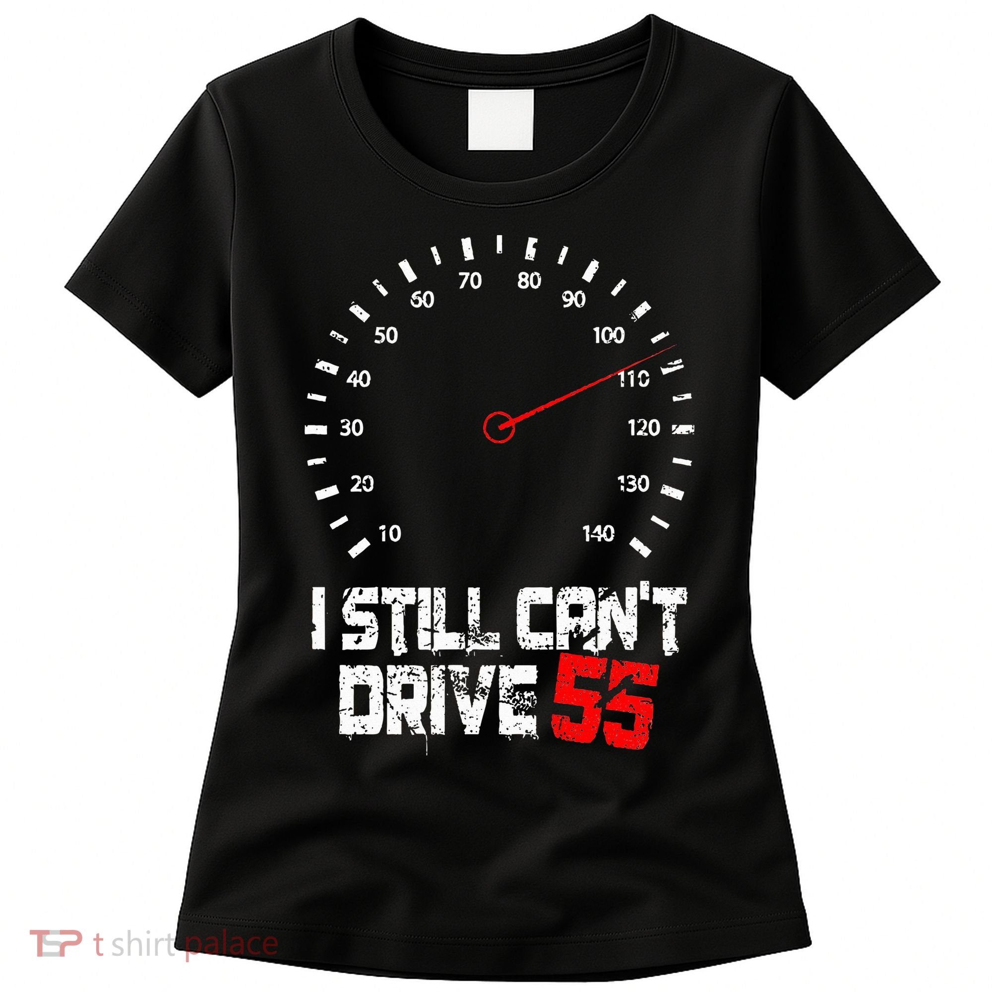 I Still CanT Drive 55 Driving Speed Limit Violation Joke Women's T-Shirt