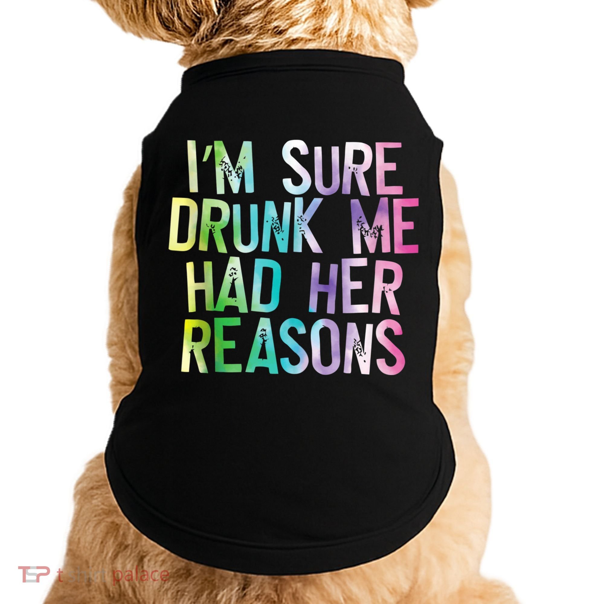 I'm Sure Drunk Me Had Her Reasons, Funny, Drinking, Love Doggie Tank