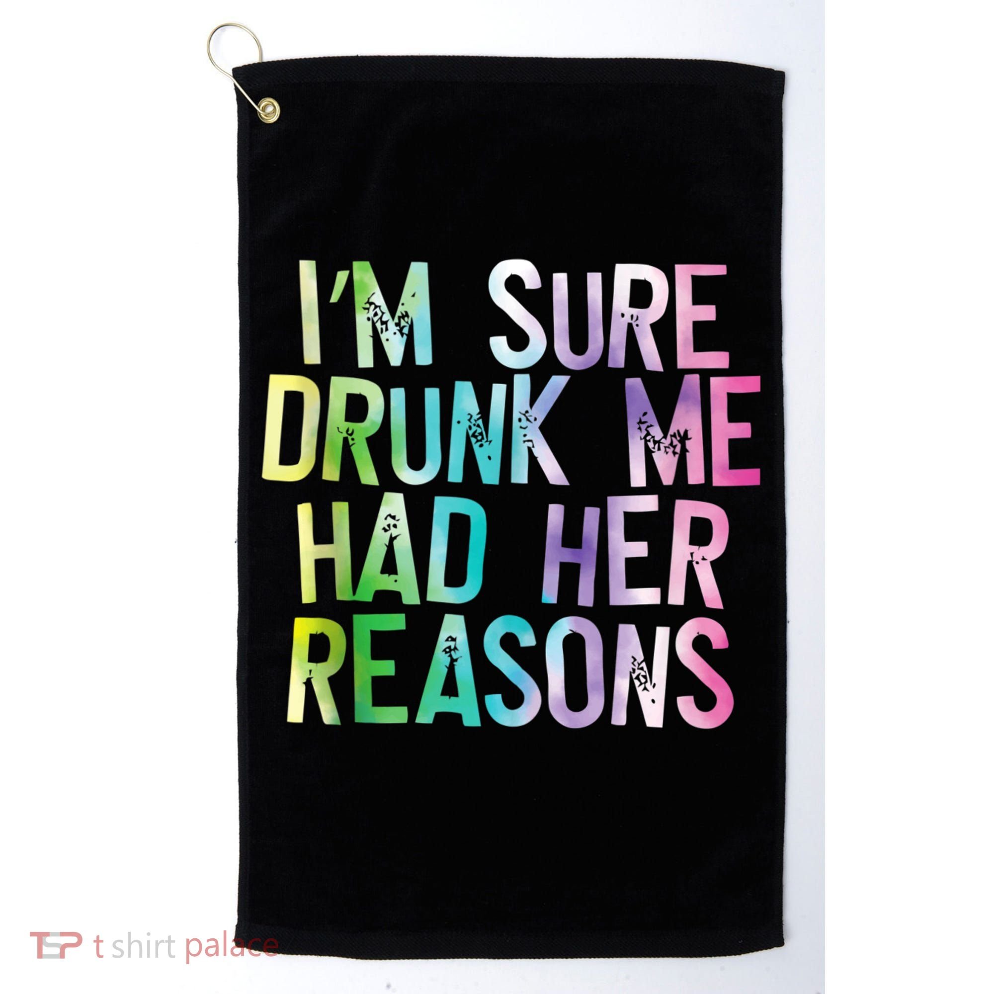 I'm Sure Drunk Me Had Her Reasons, Funny, Drinking, Love Golf Towel