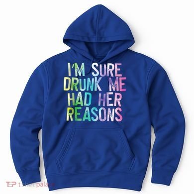 I'm Sure Drunk Me Had Her Reasons, Funny, Drinking, Love Hoodie