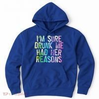 I'm Sure Drunk Me Had Her Reasons, Funny, Drinking, Love Hoodie thumb 0