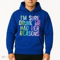 I'm Sure Drunk Me Had Her Reasons, Funny, Drinking, Love Hoodie thumb 2