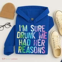 I'm Sure Drunk Me Had Her Reasons, Funny, Drinking, Love Hoodie thumb 4