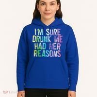 I'm Sure Drunk Me Had Her Reasons, Funny, Drinking, Love Hoodie thumb 5