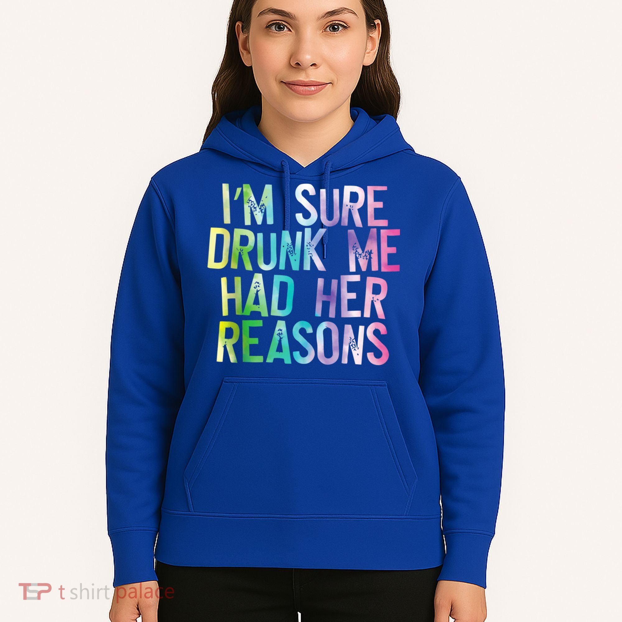 I'm Sure Drunk Me Had Her Reasons, Funny, Drinking, Love Hoodie