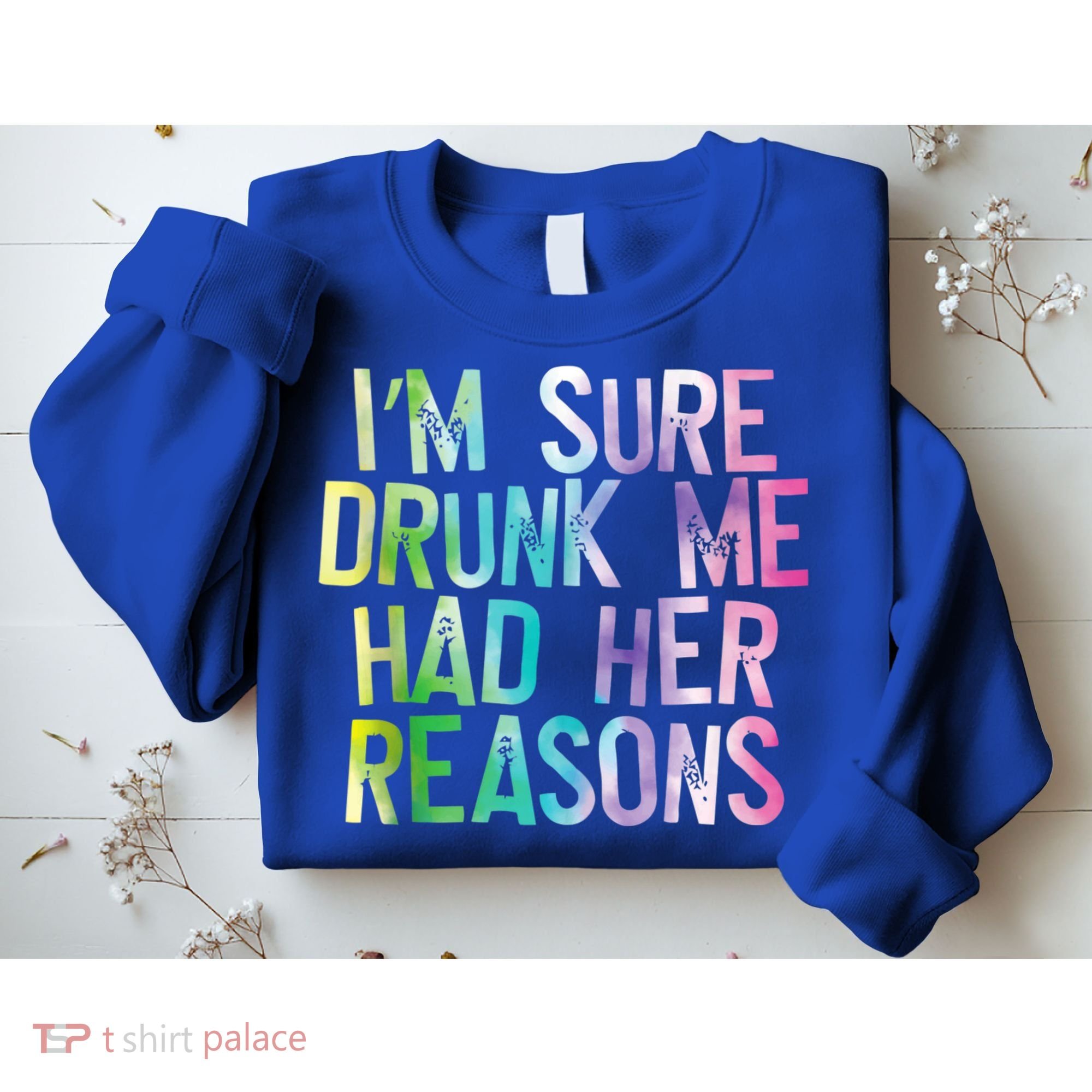 I'm Sure Drunk Me Had Her Reasons, Funny, Drinking, Love Sweatshirt