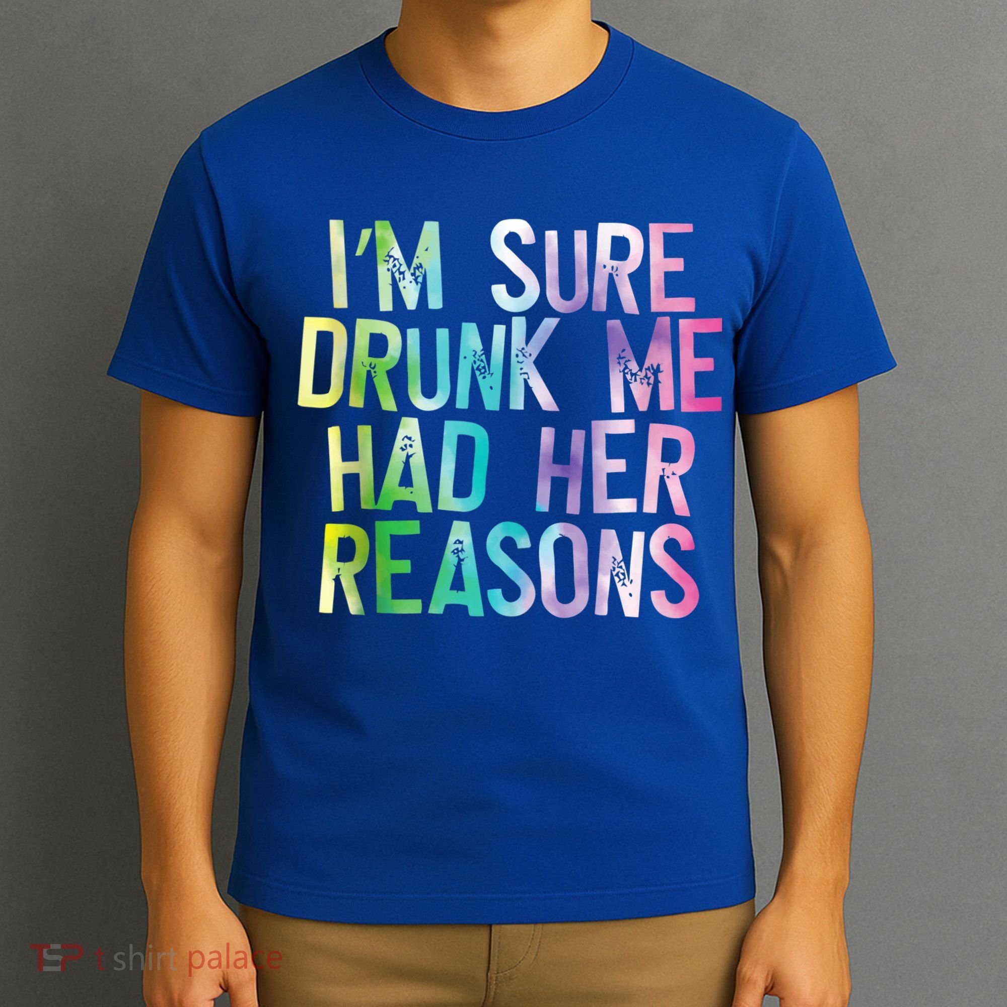 I'm Sure Drunk Me Had Her Reasons, Funny, Drinking, Love T-Shirt