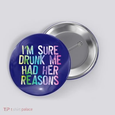 I'm Sure Drunk Me Had Her Reasons, Funny, Drinking, Love Button